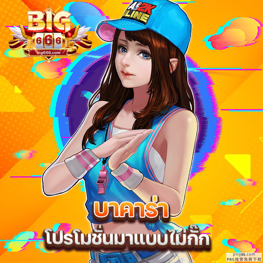 big666 บาคาร่าโปรโมชั่น มาแบบไม่มีกั๊ก