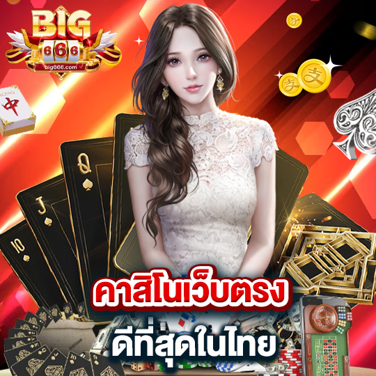 big666 คาสิโนเว็บตรงดีที่สุดในไทย