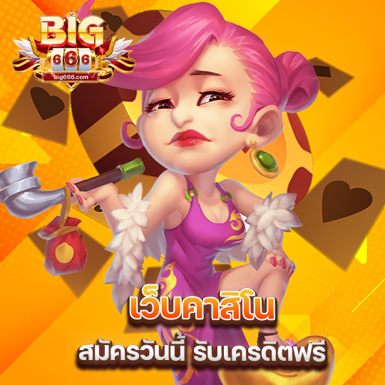 big666 เว็บคาสิโน สมัครวันนี้รับเครดิตฟรี